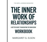 The Useful Learning Knowledge The Inner Work Of Relationships: A Better Guide To Navigating The Main Book