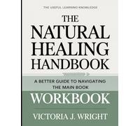 The Useful Learning Knowledge The Natural Healing Handbook: A Better Guide To Navigating The Main Book