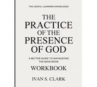 The Useful Learning Knowledge The Practice Of The Presence Of God: A Better Guide To Navigating The Main Book
