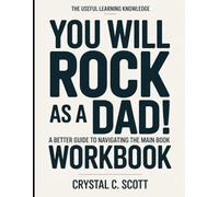 The Useful Learning Knowledge You Will Rock As A Dad!: A Better Guide To Navigating The Main Book