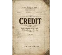 The Useful Man - Field Manual 2: Credit - Build It, Protect It, and Use It Without Letting It Own You