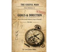 The Useful Man - Field Manual 4: How to Set Goals Without Lying to Yourself
