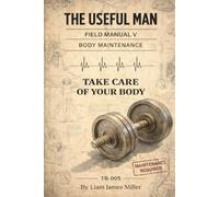The Useful Man - Field Manual 5: Physical Maintenance - Take Care of Your Body