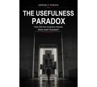 The Usefulness Paradox: How Did the Inventive Human Make Itself Obsolete?