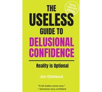 The Useless Guide to Delusional Confidence: Reality is Optional