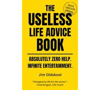 The Useless Life Advice Book: Absolutely Zero Help. Infinite Entertainment