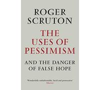 The Uses of Pessimism: And the Danger of False Hope