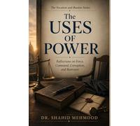 The Uses of Power: Reflections on Force, Command, Corruption, and Restraint