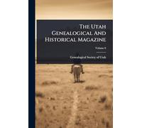The Utah Genealogical And Historical Magazine