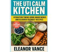 THE UTI CALM KITCHEN: Hydration Timing, Urine-Aware Menus, and Bladder-Friendly Recipes An Independent Educational Resource