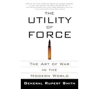 Rupert Smith – The Utility of Force: The Art of War in the Modern World – Tascabile