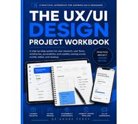 The UX/UI Design Project Workbook: A Step-by-Step System for User Research, User Flows, Wireframes, Accessibility, and Usability Testing Across Mobile, Tablet, and Desktop