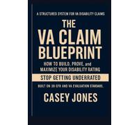 The VA Claim Blueprint: How to Increase Your VA Disability Rating, Win Your Claim, and Avoid Denials