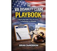 The VA Disability Claim Playbook: A Step-by-Step Guide to Filing, Documenting, and Maximizing Your VA Benefits