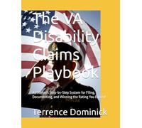 The VA Disability Claims Playbook: A Veteran's Step-by-Step System for Filing, Documenting, and Winning the Rating You Earned