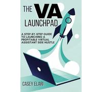 The VA Launchpad: A Step-by-Step Guide to Launching a Profitable Virtual Assistant Side Hustle