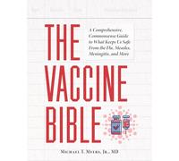 The Vaccine Bible: A Comprehensive, Commonsense Guide to What Keeps Us Safe From the Flu, Meningitis, and More