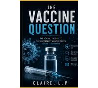 THE VACCINE QUESTION: How Vaccines Work, How We Know They Work, and What Happens When Things Go Wrong