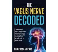 THE VAGUS NERVE: A SCIENCE-BACKED GUIDE TO CALMING ANXIETY, EASING CHRONIC STRESS, AND CHANGING YOUR BODY NATURALLY THROUGH THE POWER OF THE NERVOUS SYSTEM