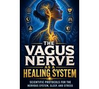 The Vagus Nerve Blueprint: Activate Your Body's Natural Healing System - Science-Backed Methods to Regulate Your Nervous System, Overcome Anxiety and Restore Lasting Health