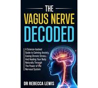 THE VAGUS NERVE: DECODED: A SCIENCE-BACKED GUIDE TO CALMING ANXIETY, EASING CHRONIC STRESS, AND HEALING YOUR BODY NATURALLY THROUGH THE POWER OF THE NERVOUS SYSTEM