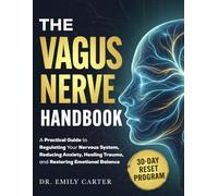 The Vagus Nerve Handbook: A Practical Guide to Regulating Your Nervous System, Reducing Anxiety, Healing Trauma, and Restoring Emotional Balance