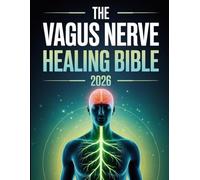 The Vagus Nerve Healing Bible 2026: The Definitive Guide to Stimulating the Vagus Nerve Naturally - Improve Your Mood, Digestion, Sleep, and Overall Health