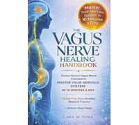 The Vagus Nerve Healing Handbook: Science-Backed Vagus Nerve Exercises to Master Your Nervous System in 10 Minutes a Day - Break Free from Anxiety, Stress & Trauma and Restore Deep Sleep