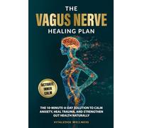 The Vagus Nerve Healing Plan: The 10-Minute-a-Day Solution to Calm Anxiety, Heal Trauma, and Strengthen Gut Health Naturally