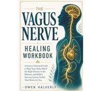 The Vagus Nerve Healing Workbook: A Science-Informed Guide to Read Your Body, Match the Right Practice to the Moment, and Build a Nervous-System Toolkit That Works for You