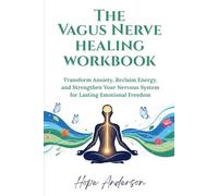 The Vagus Nerve Healing Workbook: Transform Anxiety, Reclaim Energy, and Strengthen Your Nervous System for Lasting Emotional Freedom