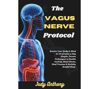 The Vagus Nerve Protocol: Rewire Your Body & Mind in 10 minutes a Day - Simple, Proven Techniques to Soothe Anxiety, Reset Stress, Heal Trauma & Reclaim Restful Sleep