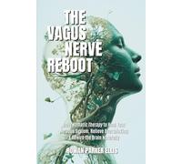 The Vagus Nerve Reboot: Daily Somatic Therapy to Heal Your Nervous System, Relieve Overthinking & Rewire the Brain Naturally