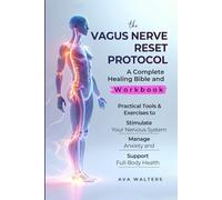 THE VAGUS NERVE RESET PROTOCOL: A Complete Healing Bible and Workbook - Practical Tools & Exercises to Stimulate Your Nervous System, Manage Anxiety, and Support Full-Body Health