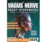 The Vagus Nerve Reset Workbook: A 28-Day Beginner Program to Rewire Your Nervous System, Relieve Anxiety and Stress, Improve Digestion and Sleep, and Activate the Vagus Nerve with Simple Exercises.