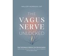 The Vagus Nerve Unlocked: Easy Techniques to Balance your Nervous System, Calm Anxiety, Address Chronic Pain, Improve Digestion, and Get Better Sleep