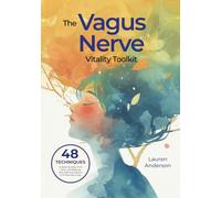 The Vagus Nerve Vitality Toolkit: 48 Techniques to Ease Anxiety, Find Calm, and Balance Your Nervous System in 10 Minutes a Day