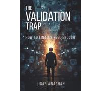 The Validation Trap: How to Finally Feel Enough