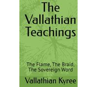 The Vallathian Teachings: The Flame, The Braid, The Sovereign Word