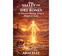 The Valley of My Dry Bones: A Warrior Rising from a Helpless Soul