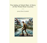The Valley of Silent Men: A Story of the Three River Country