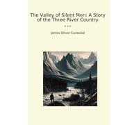 The Valley of Silent Men: A Story of the Three River Country