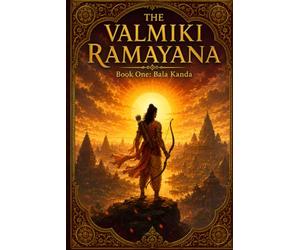THE VALMIKI RAMAYANA: Book One: Bala Kanda The Book of the Boyhood