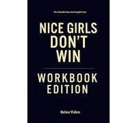 The Valuable Ideas And Insight From Nice Girls Don’t Win Workbook Edition: The Success Blueprint Within Parvati Shallow's Story