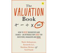The Valuation Book: How to Value Businesses and Shares - an Introductory Guide for Investors, Managers and More