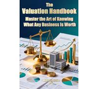 The Valuation Handbook: Master the Art of Knowing What Any Business Is Worth