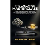 The Valuation Masterclass: A Logic-First Framework for Determining the True Intrinsic Value of Any Asset Without Complex Math or Confusing Formulas