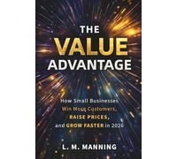 THE VALUE ADVANTAGE: How Small Businesses Win More Customers, Raise Prices, and Grow Faster in 2026