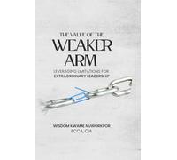 THE VALUE OF THE WEAKER ARM: LEVERAGING LIMITATIONS FOR EXTRAORDINARY LEADERSHIP