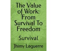 The Value of Work: From Survival To Freedom: Survival